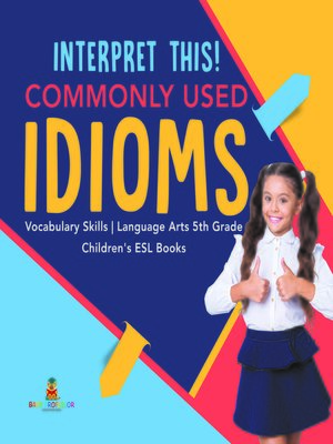 cover image of Interpret This! Commonly Used Idioms--Vocabulary Skills--Language Arts 5th Grade--Children's ESL Books